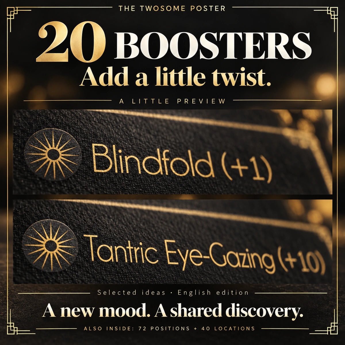 20 boosters. Add a little twist. Selected original Poster ideas: Blindfold, plus 1 point, and Tantric Eye-Gazing, plus 10 points. English edition previews. Also inside: 72 positions and 40 locations.