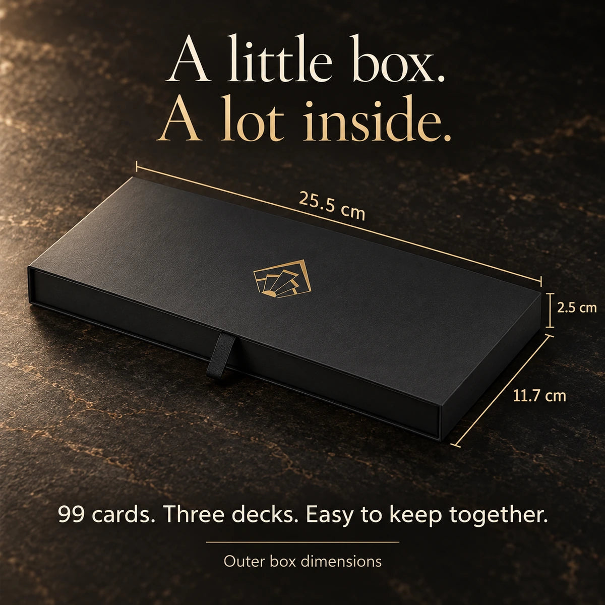 A little box. A lot inside. Outer box: 25.5 cm long, 11.7 cm wide, 2.5 cm high. 99 cards. Three decks. Easy to keep together.